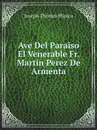 Ave Del Paraiso El Venerable Fr. Martin Perez De Armenta - Joseph Thomas Blanco