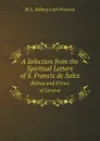 A Selection from the Spiritual Letters of S. Francis de Sales. Bishop and Prince of Geneva - H. L. Sidney Lear Francis