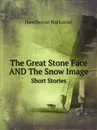 The Great Stone Face AND The Snow Image. Short Stories - N. Hawthorne