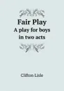 Fair Play. A play for boys in two acts - C. Lisle