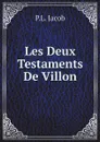 Les Deux Testaments De Villon - P.L. Jacob