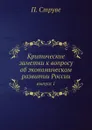 Критические Заметки К Вопросу Об экономическом Развитии России, Том 1 - П.Б. Струве