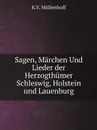 Sagen, Marchen Und Lieder der Herzogthumer Schleswig, Holstein und Lauenburg - K.V. Müllenhoff