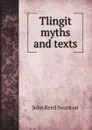 Tlingit myths and texts - John Reed Swanton