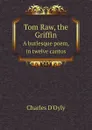 Tom Raw, the Griffin. A burlesque poem, in twelve cantos - Charles D'Oyly