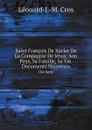 Saint Francois De Xavier De La Compagnie De Jesus: Son Pays, Sa Famille, Sa Vie. Documents Nouveaux. 1Re Serie - L.J. M. Cros