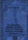 The Life of Rev. Michael Schlatter. With a Full Account of His Travels and Labors Among the Germans - Henry Harbaugh