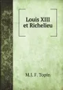 Louis XIII et Richelieu - M.J. F. Topin