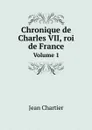 Chronique de Charles VII, roi de France. Volume 1 - Jean Chartier