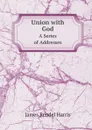Union with God. A Series of Addresses - J.R. Harris