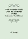 Vom Unendlichen: Dem All Und Den Welten. Verdeutscht Und Erlautert - G. Bruno