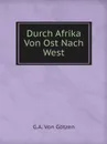 Durch Afrika Von Ost Nach West - G.A. Von Götzen