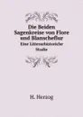 Die Beiden Sagenkreise von Flore und Blanscheflur. Eine Litterarhistoriche Studie - H. Herzog