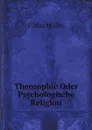 Theosophie Oder Psychologische Religion - F.Max Müller