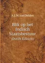 Blik op het Indisch Staatsbestuur. (Dutch Edition) - A.J. W. van Delden