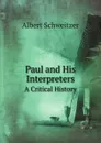 Paul and His Interpreters. A Critical History - Albert Schweitzer