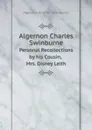 Algernon Charles Swinburne. Personal Recollections by his Cousin, Mrs. Disney Leith - Algernon Charles Swinburne