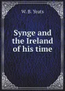 Synge and the Ireland of his time - W. B. Yeats