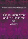 The Russian Army and the Japanese War. Volume I - Alekse Nikolaevich Kuropatkin