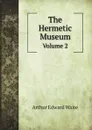 The Hermetic Museum. Volume 2 - Arthur Edward Waite