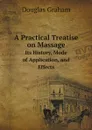 A Practical Treatise on Massage. Its History, Mode of Application, and Effects - Douglas Graham