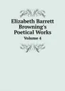 Elizabeth Barrett Browning.s Poetical Works. Volume 4 - Browning Elizabeth Barrett