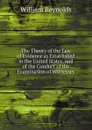 The Theory of the Law of Evidence as Established in the United States, and of the Conduct of the Examination of Witnesses - William Reynolds