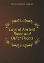 Lays of Ancient Rome and Other Poems - Thomas Babington Macaulay