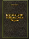 Les Cinq Cents Millions De La Begum - Jules Verne