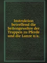 Instruktion betreffend die Seitengewehre der Truppen zu Pferde und die Lanze n/a. - Prussia Kriegsministerium