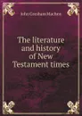 The literature and history of New Testament times - John Gresham Machen