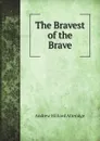 The Bravest of the Brave - Andrew Hilliard Atteridge