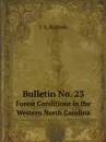 Bulletin No. 23. Forest Conditions in the Western North Carolina - J.S. Holmes