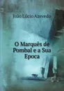 O Marques de Pombal e a Sua Epoca - João Lúcio Azevedo