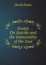 Essays On Suicide and the Immortality of the Soul - David Hume