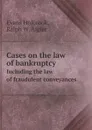 Cases on the law of bankruptcy. Including the law of fraudulent conveyances - Evans Holbrook, Ralph W. Aigler
