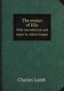 The essays of Elia. With introduction and notes by Alfred Ainger - Lamb Charles