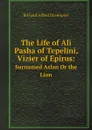 The Life of Ali Pasha of Tepelini, Vizier of Epirus:. Surnamed Aslan Or the Lion - Richard Alfred Davenport