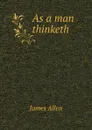 As a man thinketh - James Allen