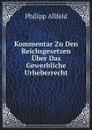 Kommentar Zu Den Reichsgesetzen Uber Das Gewerbliche Urheberrecht - Ph. Allfeld