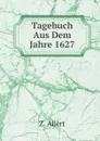 Tagebuch Aus Dem Jahre 1627 - Z. Allert