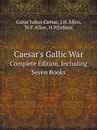 Caesar.s Gallic War. Complete Edition, Including Seven Books - Caesar Gaius Julius, J.H.Allen, W.F.Allen, H.P.Judson