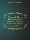 Lettres de Pierre Martyr Anghiera. Relatives aux decouvertes maritimes des espagnols et des portugais - P.M. d'Anghiera