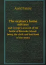 The orphan.s home mittens. and George.s account of the battle of Roanoke Island: being the sixth and last book of the series - Aunt Fanny