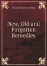 New, Old and Forgotten Remedies - Edward Pollock Anshutz