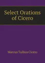 Select Orations of Cicero - Marcus Tullius Cicero
