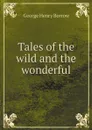 Tales of the wild and the wonderful - George Henry Borrow