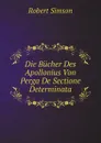 Die Bucher Des Apollonius Von Perga De Sectione Determinata - Robert Simson