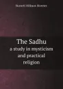 The Sadhu. a study in mysticism and practical religion - Burnett Hillman Streeter