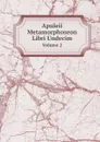 Apuleii Metamorphoseon Libri Undecim. Volume 2 - Apuleius